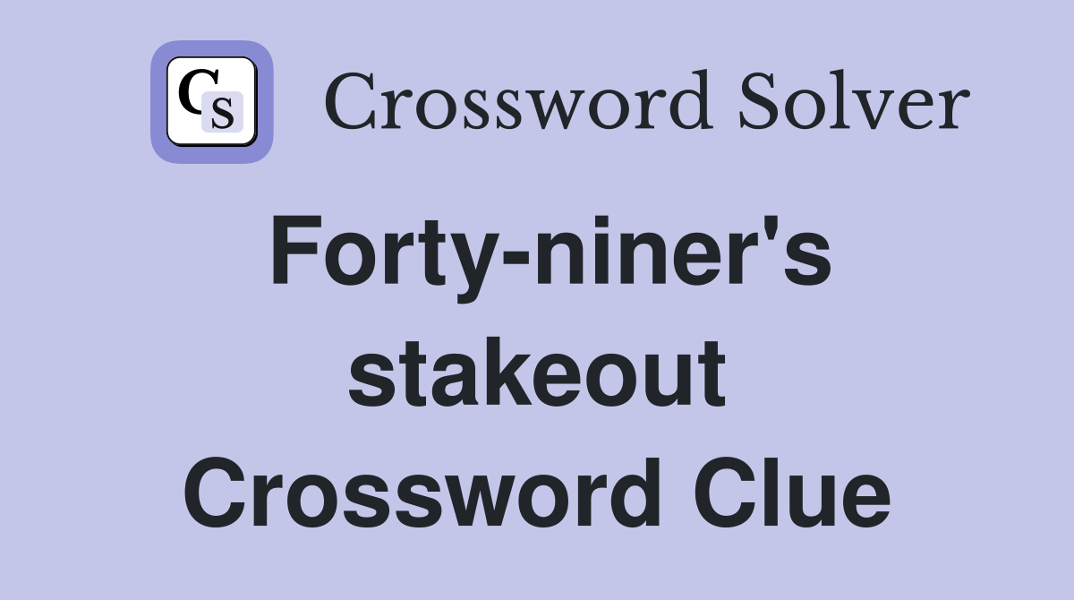 Forty-niner's stakeout Crossword Clue