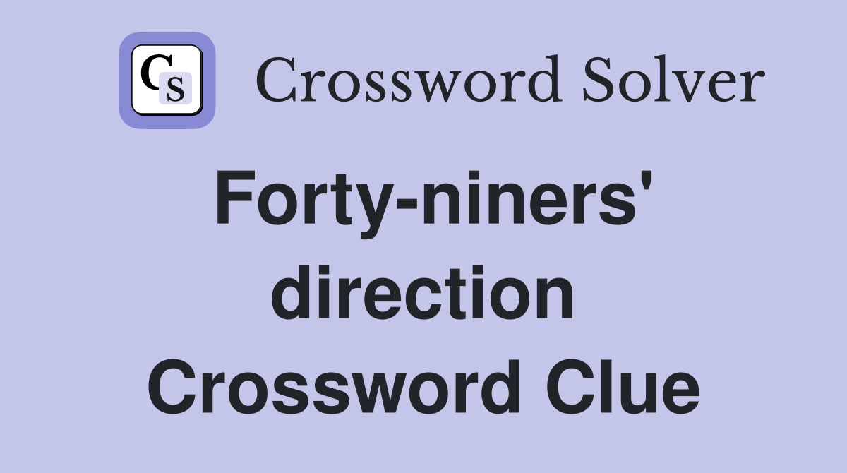 Forty-niners' direction Crossword Clue