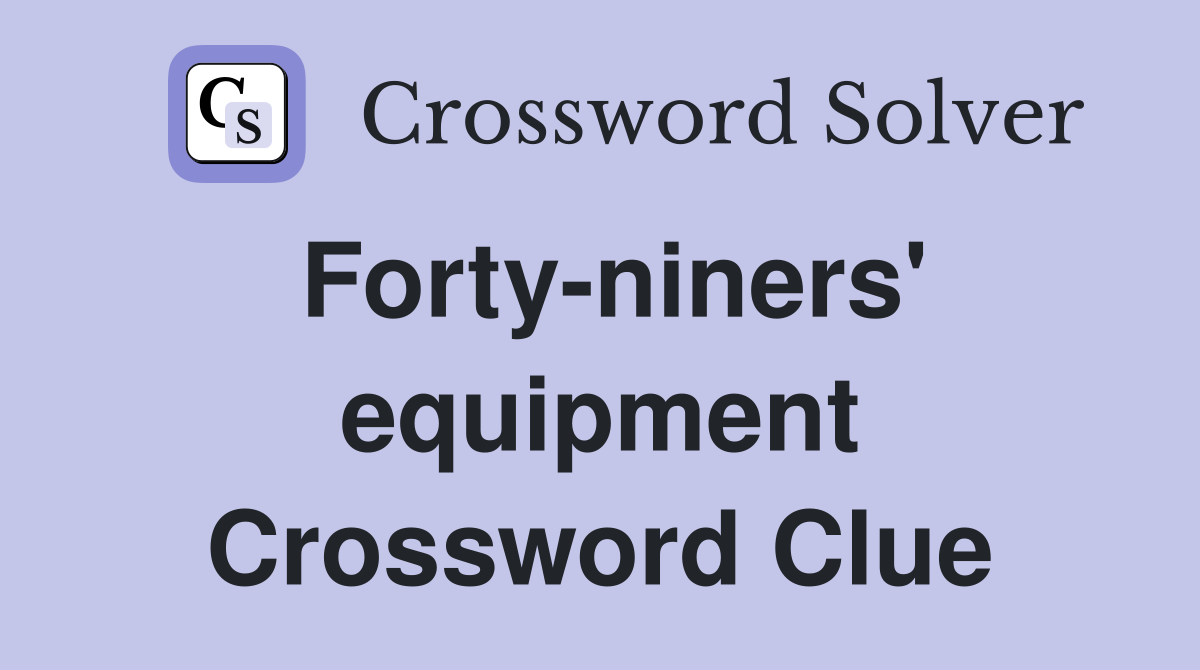 Forty-niners' equipment Crossword Clue