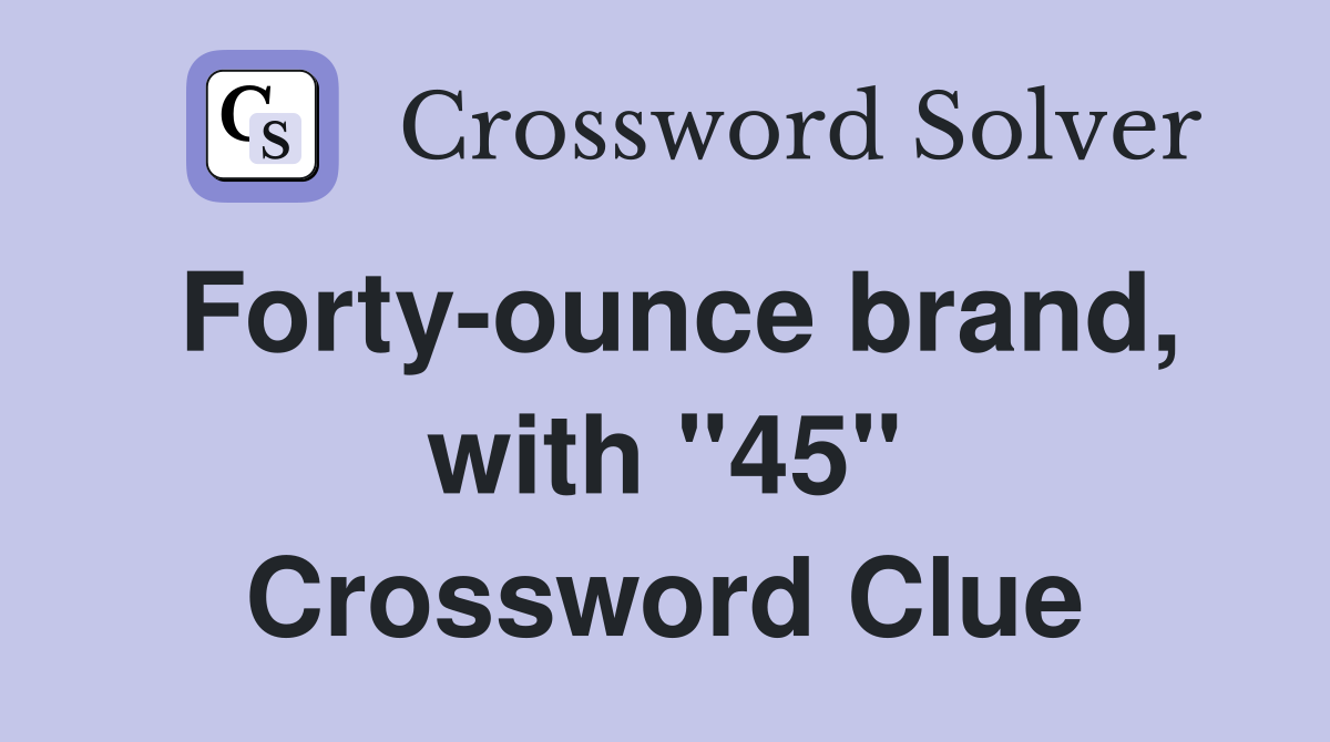 Forty-ounce brand, with "45" Crossword Clue