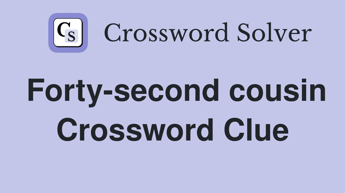 Forty-second cousin Crossword Clue