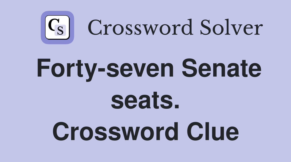 Forty-seven Senate seats. Crossword Clue