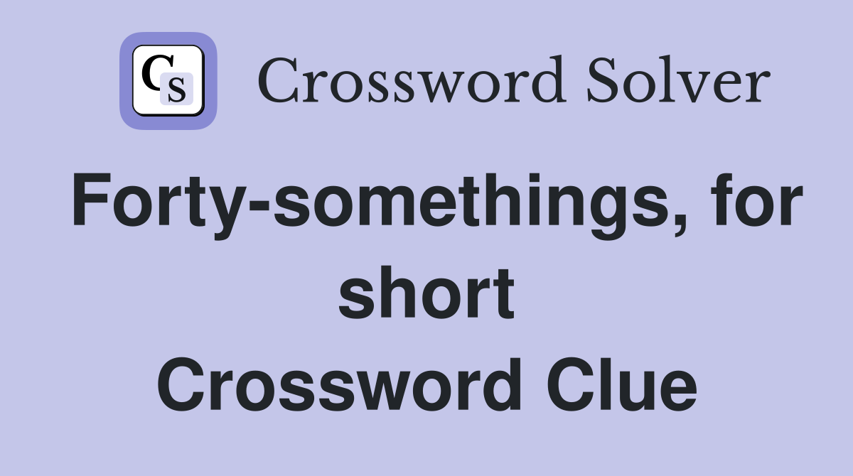 Forty-somethings, for short Crossword Clue