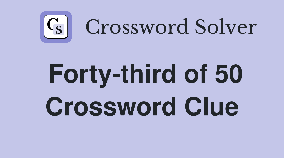 Forty-third of 50 Crossword Clue