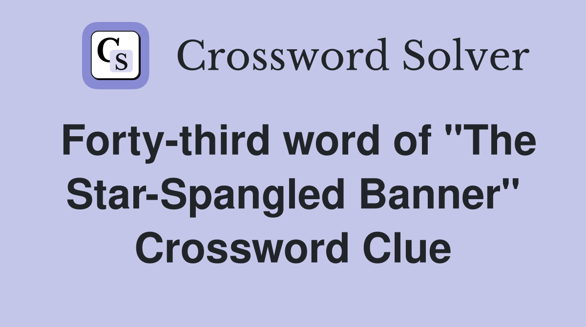 Forty-third word of "The Star-Spangled Banner" Crossword Clue