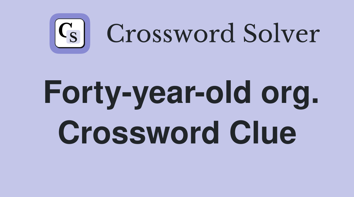 Forty-year-old org. Crossword Clue
