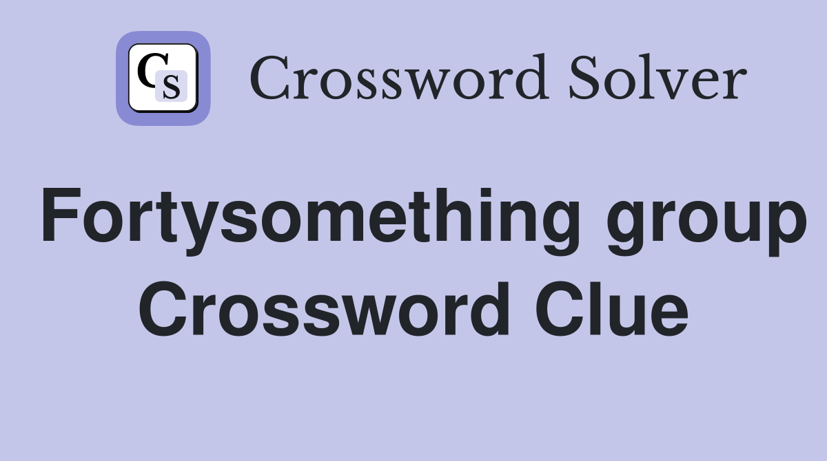 Fortysomething group Crossword Clue