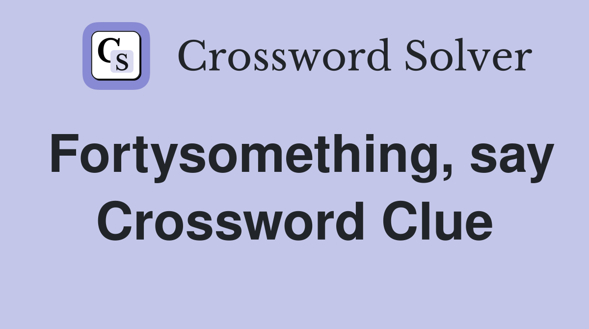 Fortysomething, say Crossword Clue