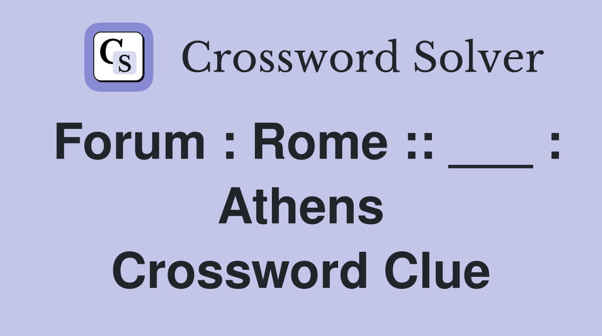 Forum : Rome :: ___ : Athens Crossword Clue