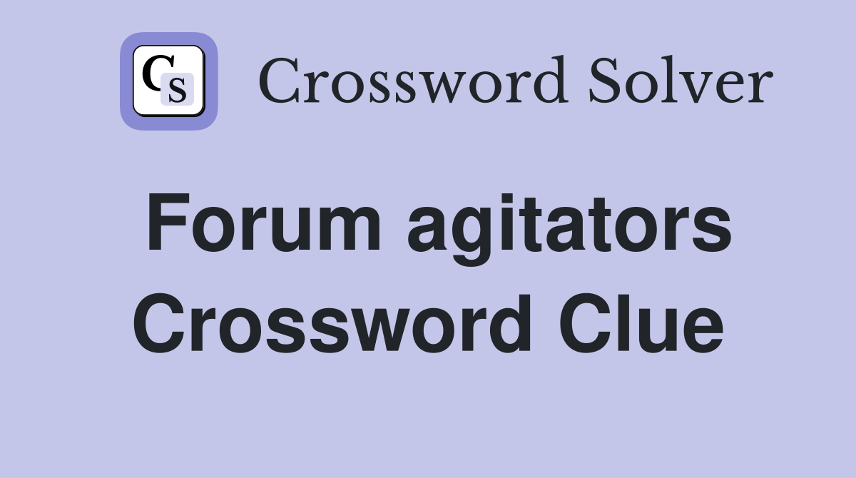 Forum agitators Crossword Clue