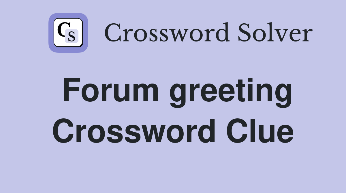 Forum greeting Crossword Clue