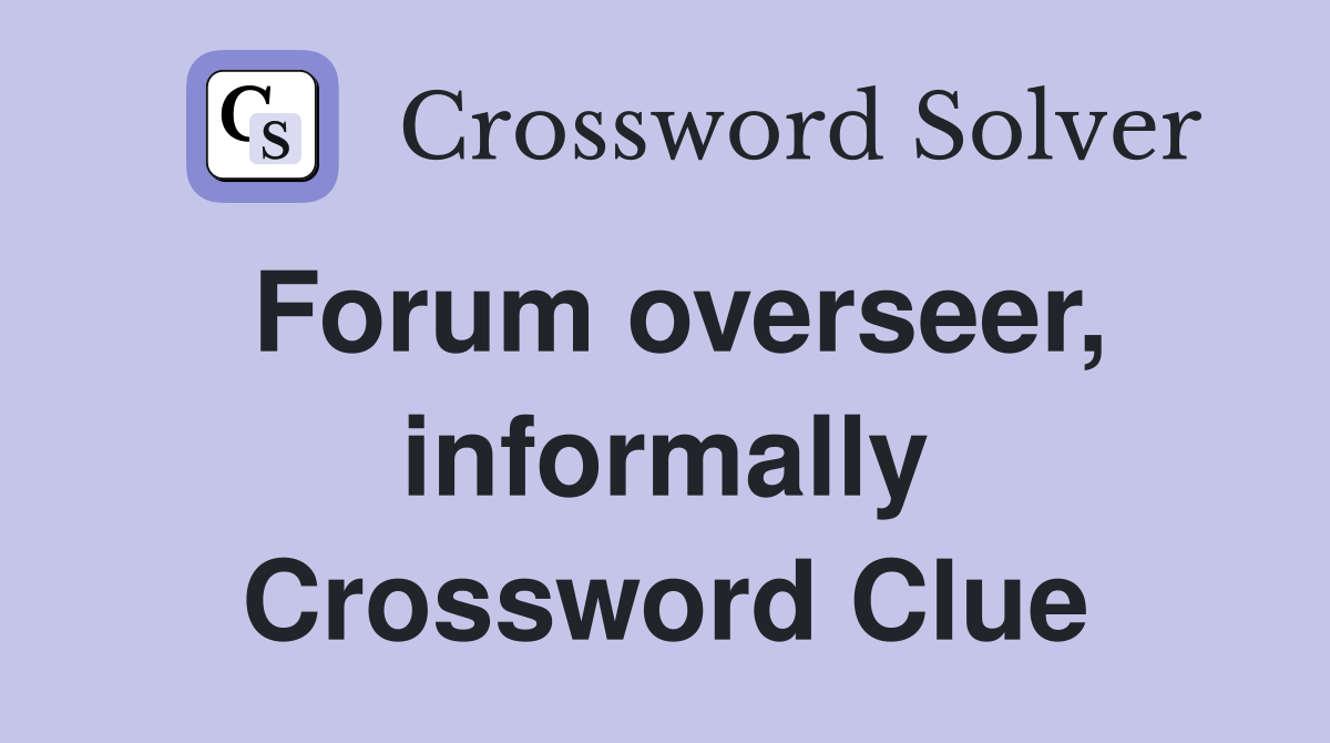 Forum overseer, informally Crossword Clue