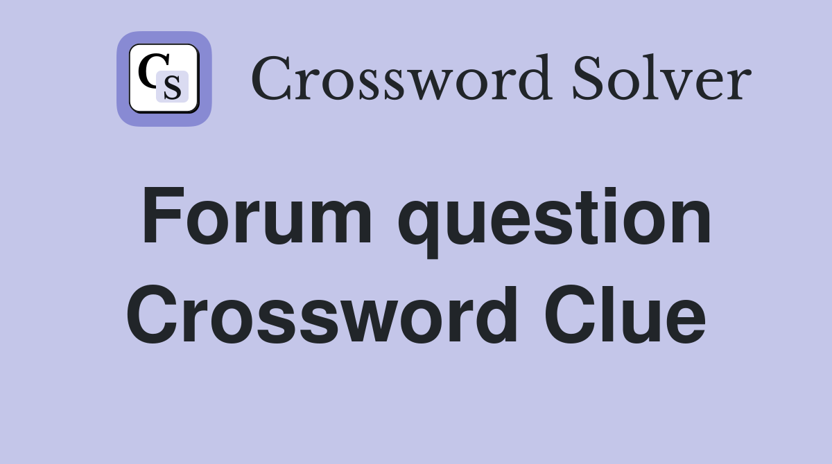 Forum question Crossword Clue