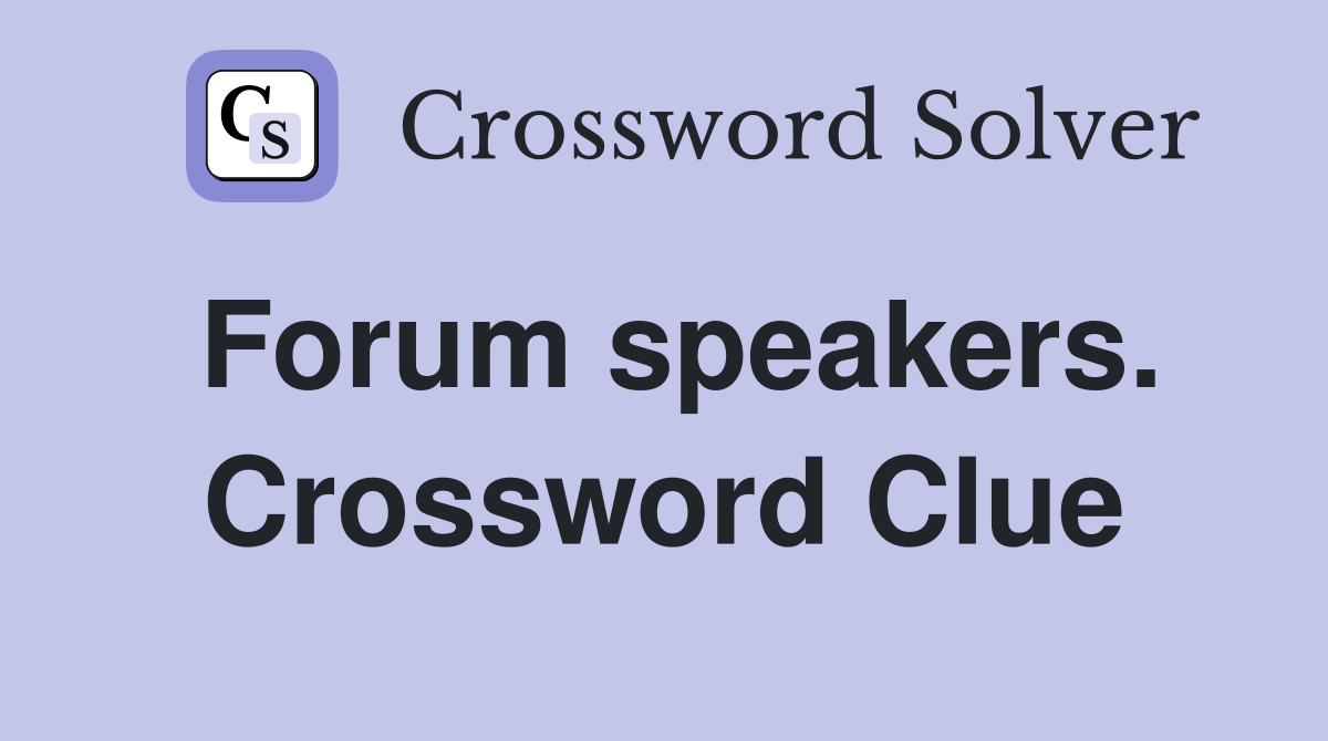 Forum speakers. Crossword Clue