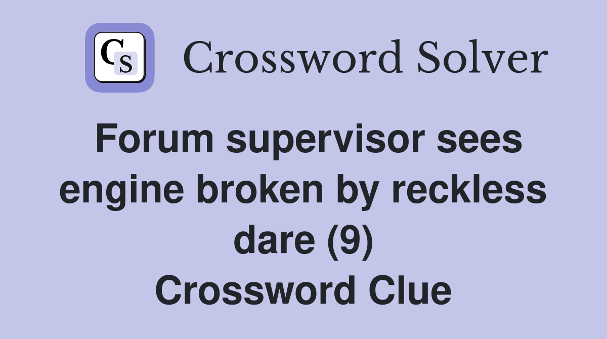 Forum supervisor sees engine broken by reckless dare (9) Crossword Clue