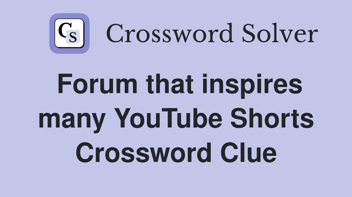 Forum that inspires many YouTube Shorts Crossword Clue