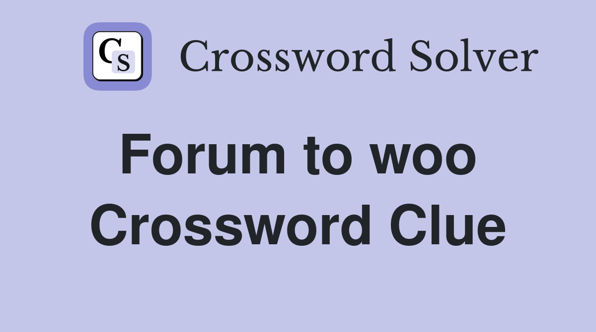 Forum to woo  Crossword Clue