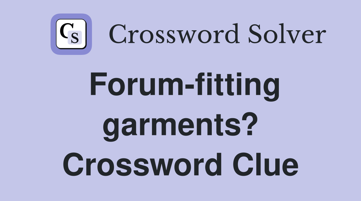 Forum-fitting garments? Crossword Clue