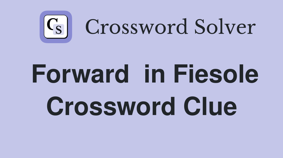 Forward  in Fiesole Crossword Clue