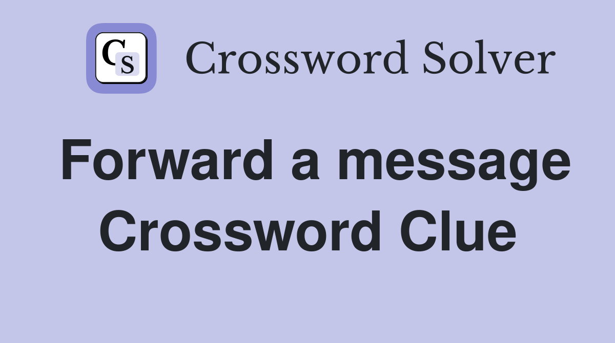Forward a message Crossword Clue