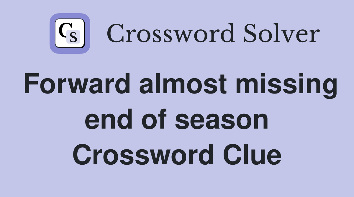 Forward almost missing end of season Crossword Clue