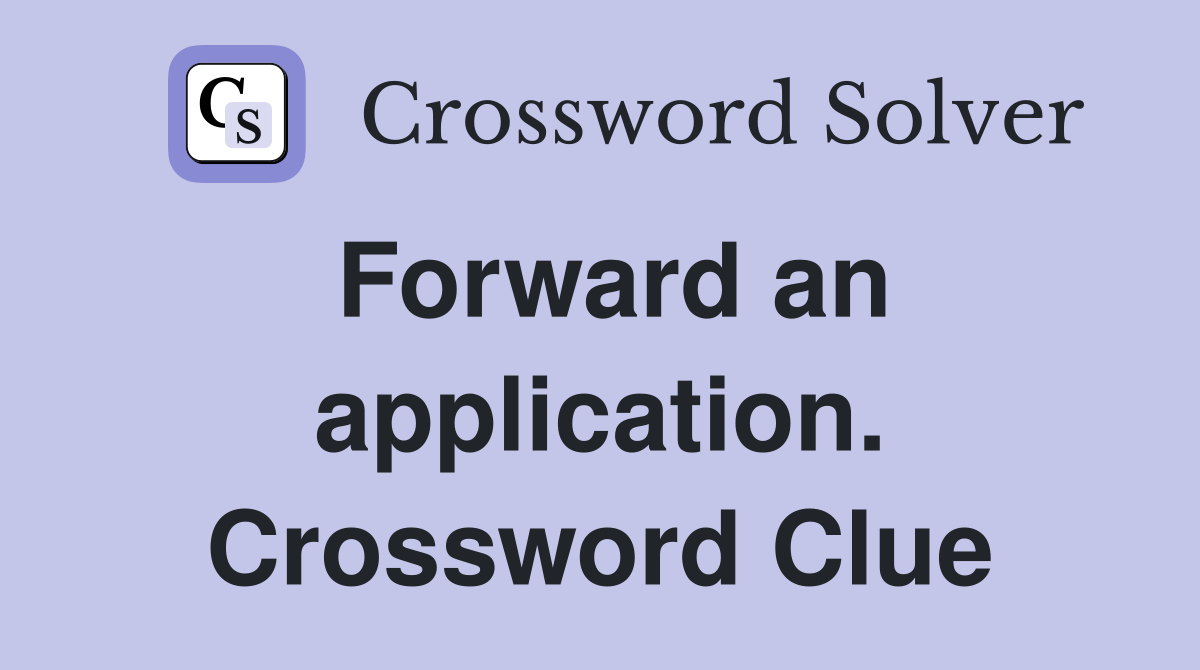 Forward an application. Crossword Clue