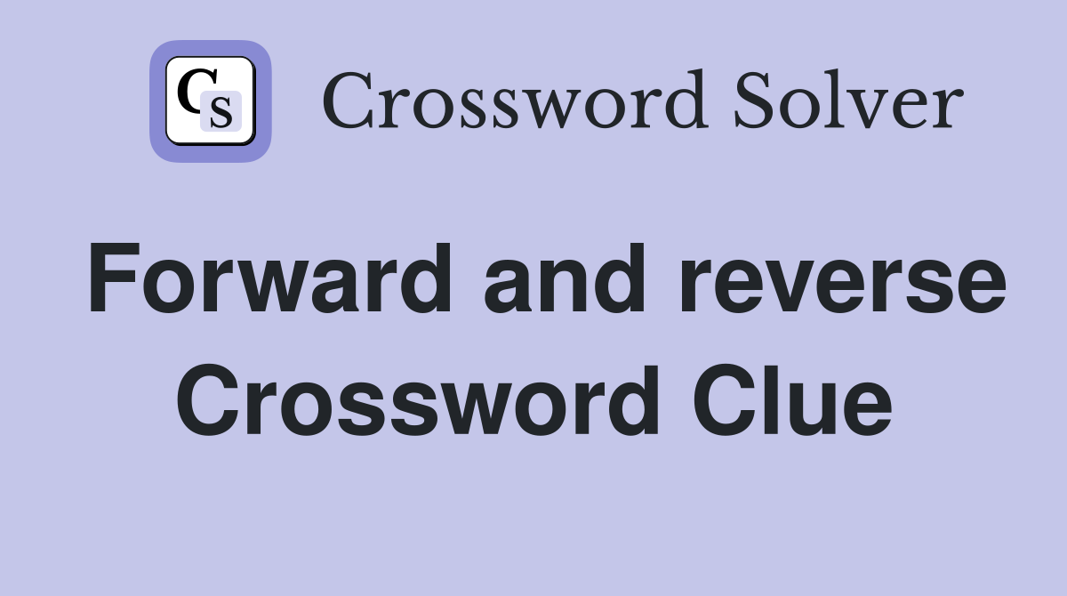 Forward and reverse Crossword Clue
