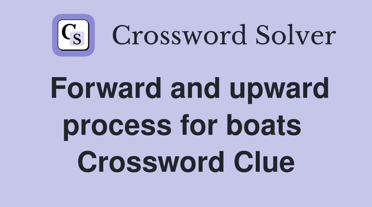 Forward and upward process for boats  Crossword Clue