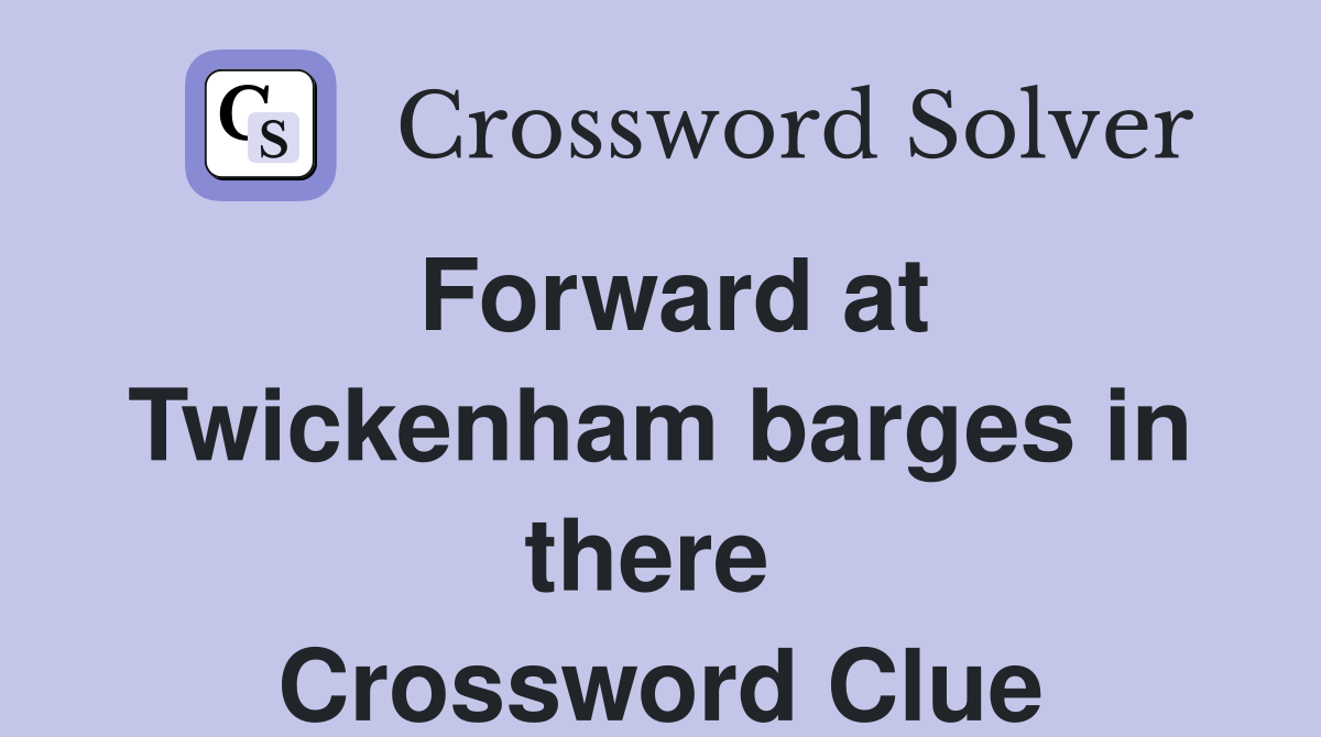 Forward at Twickenham barges in there  Crossword Clue