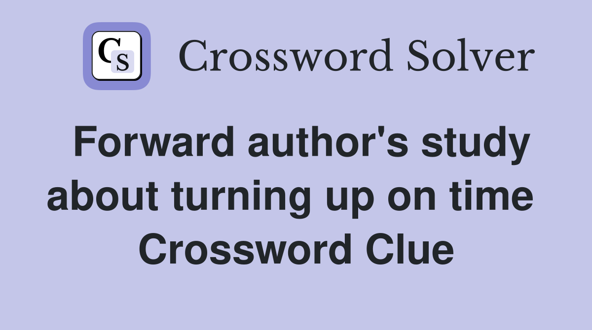 Forward author's study about turning up on time  Crossword Clue