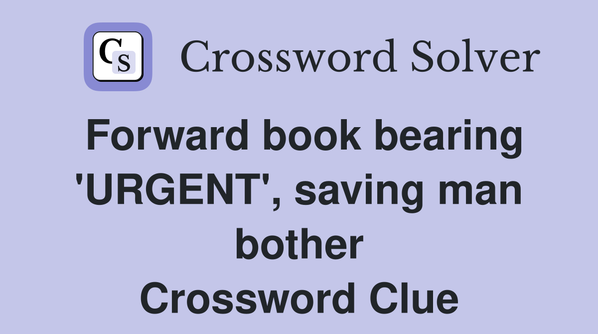 Forward book bearing 'URGENT', saving man bother Crossword Clue