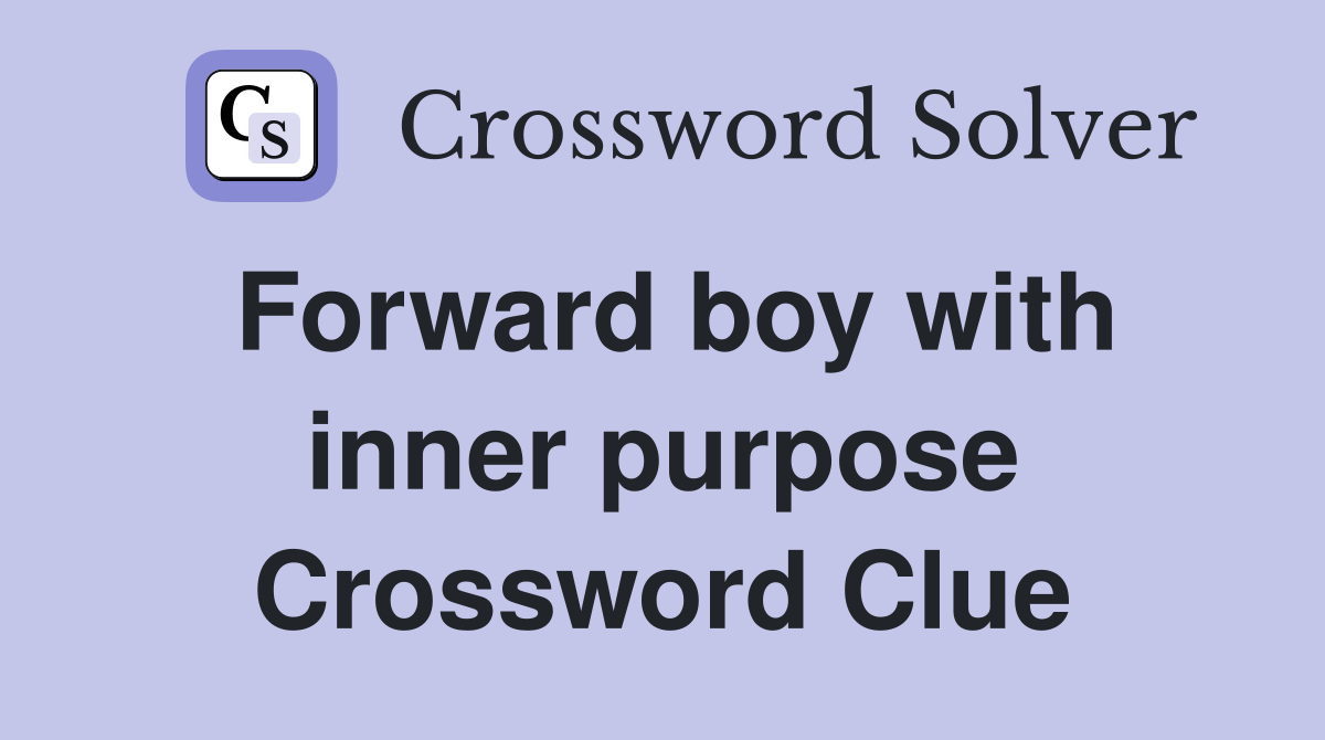 Forward boy with inner purpose Crossword Clue