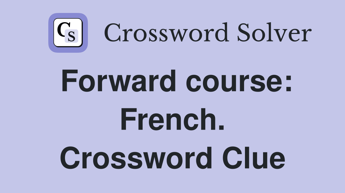 Forward course: French. Crossword Clue
