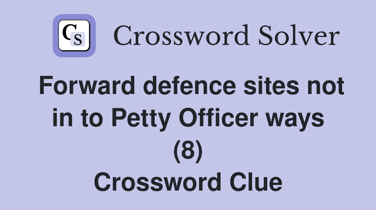 Forward defence sites not in to Petty Officer ways (8) Crossword Clue