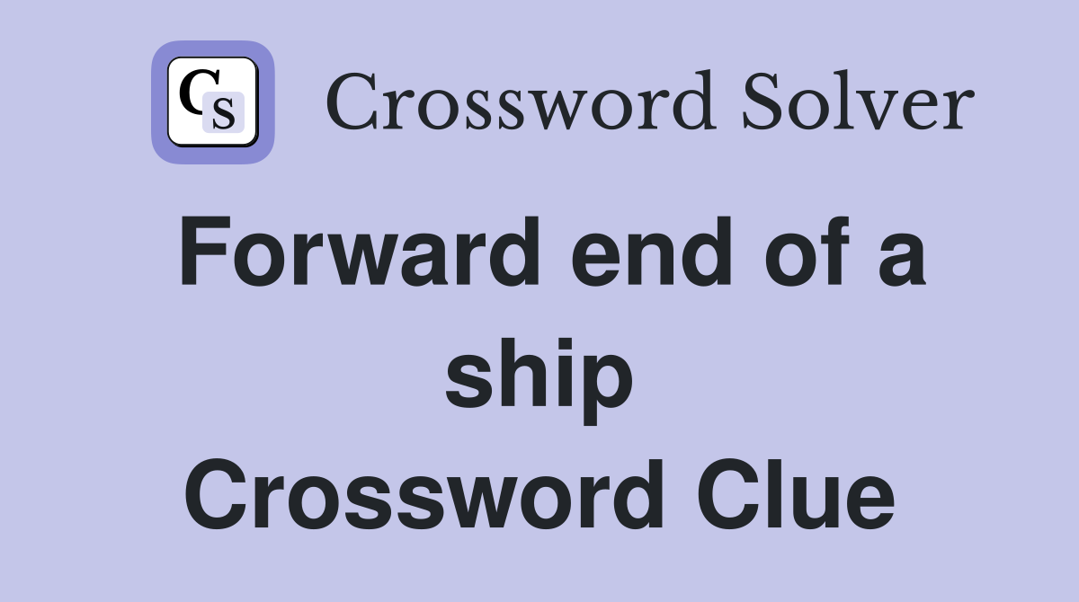 Forward end of a ship Crossword Clue