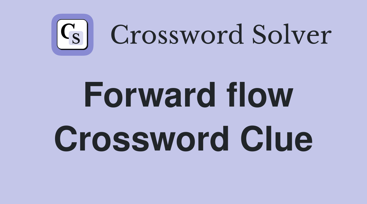 Forward flow Crossword Clue