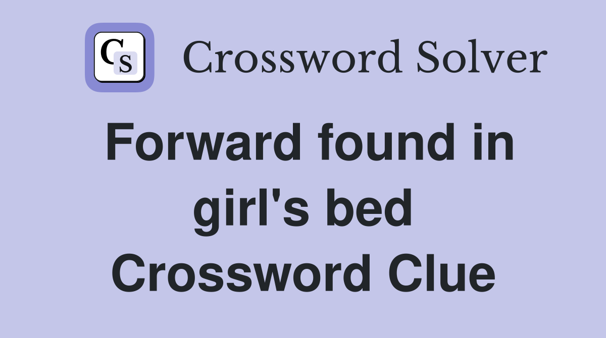 Forward found in girl's bed Crossword Clue