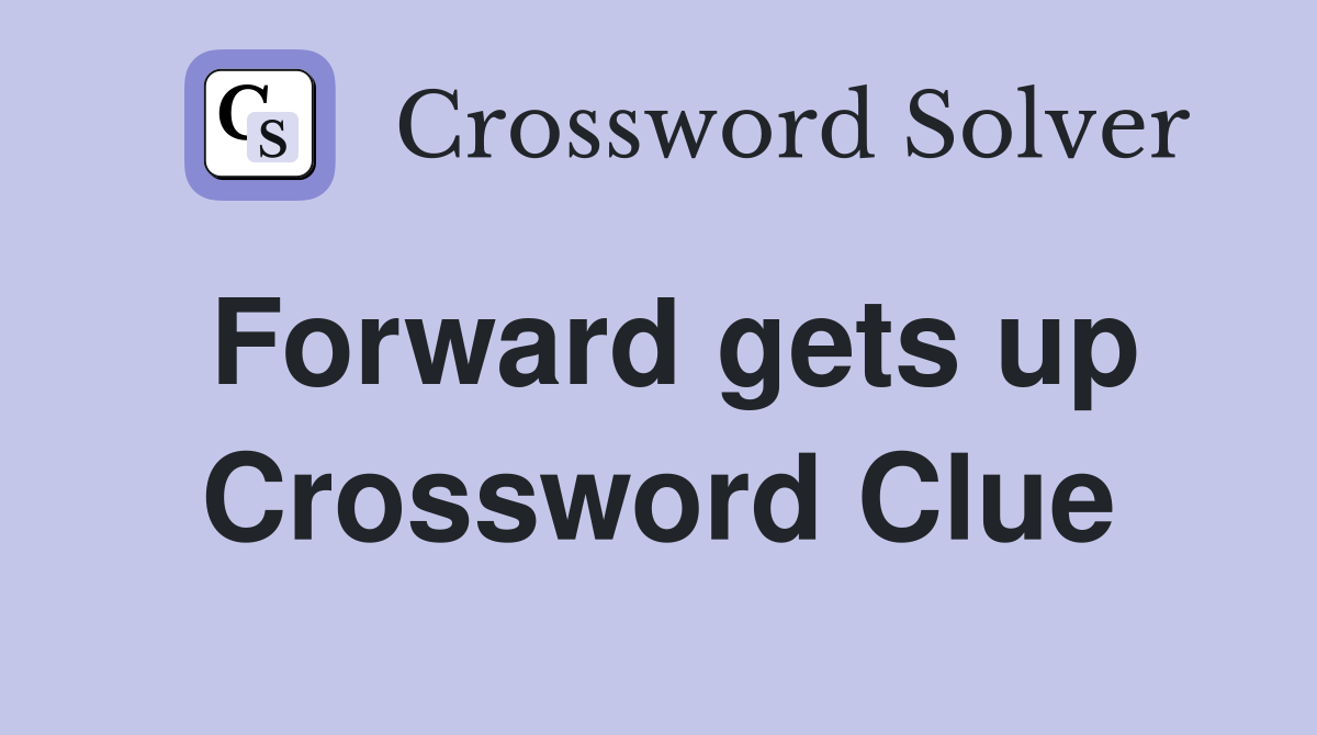Forward gets up Crossword Clue