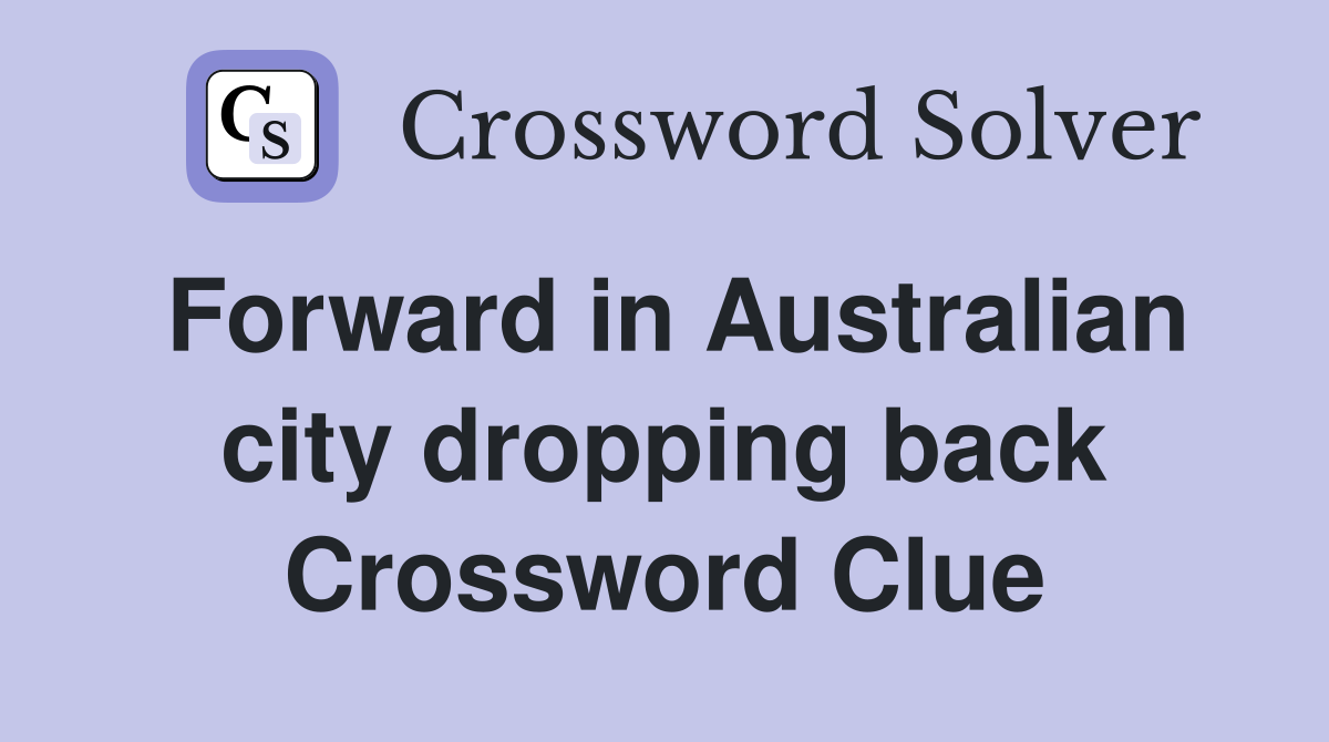 Forward in Australian city dropping back Crossword Clue