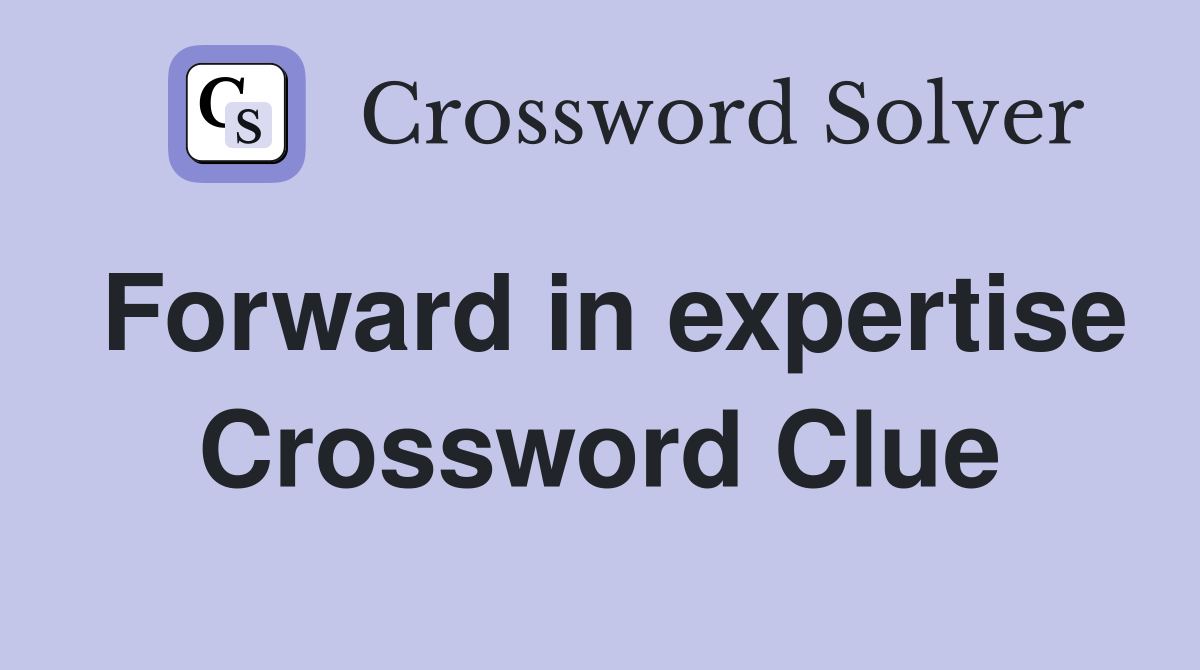 Forward in expertise Crossword Clue
