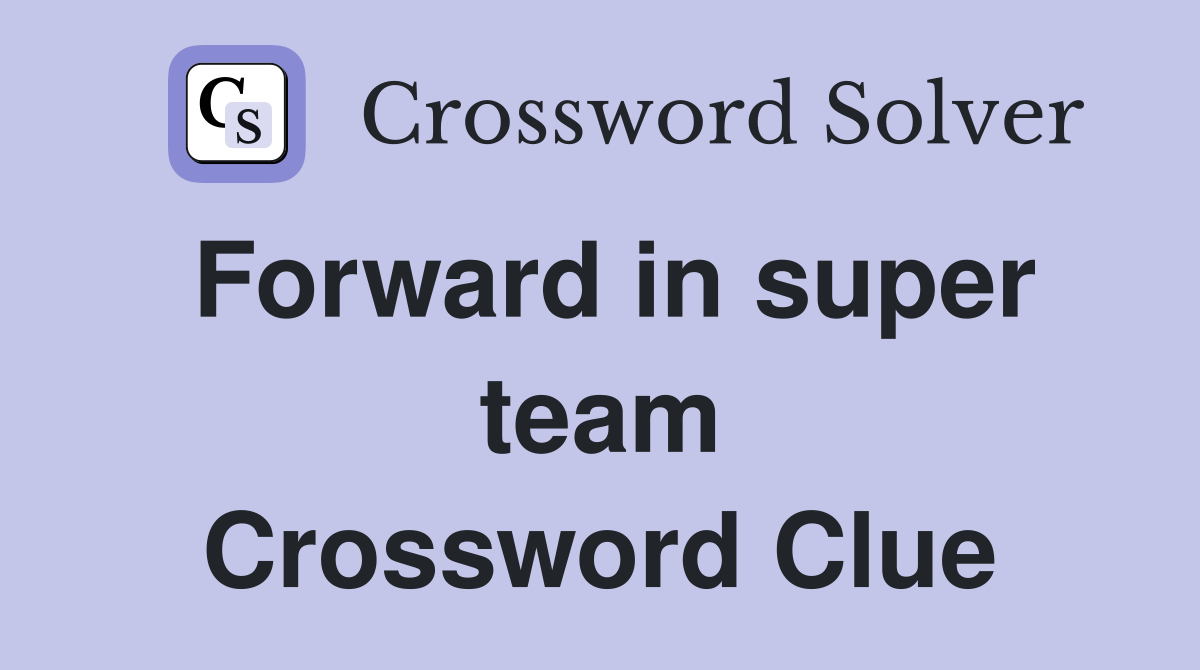 Forward in super team Crossword Clue