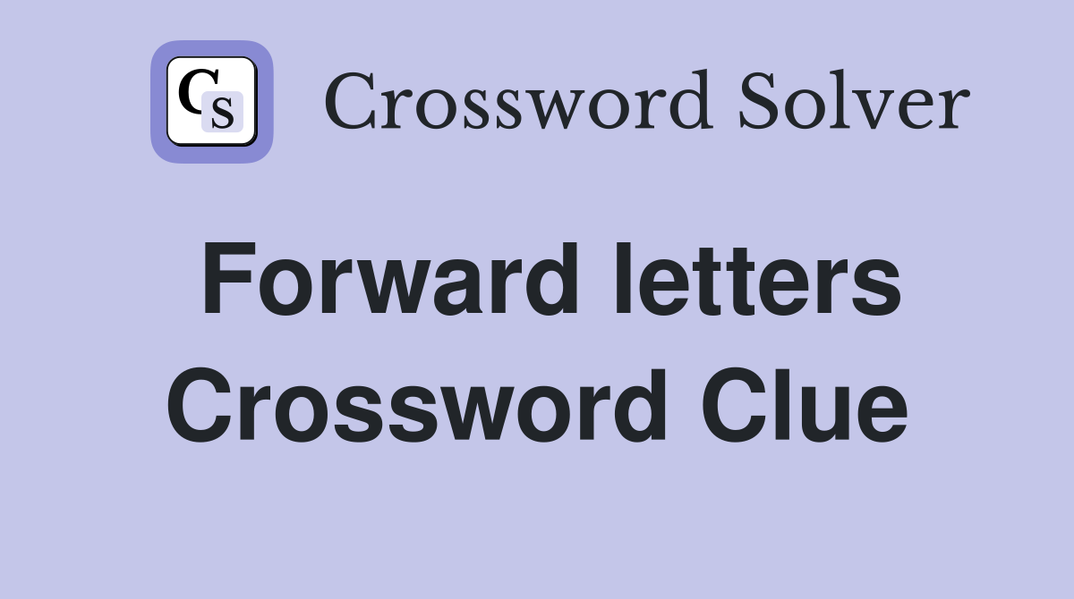 Forward letters Crossword Clue