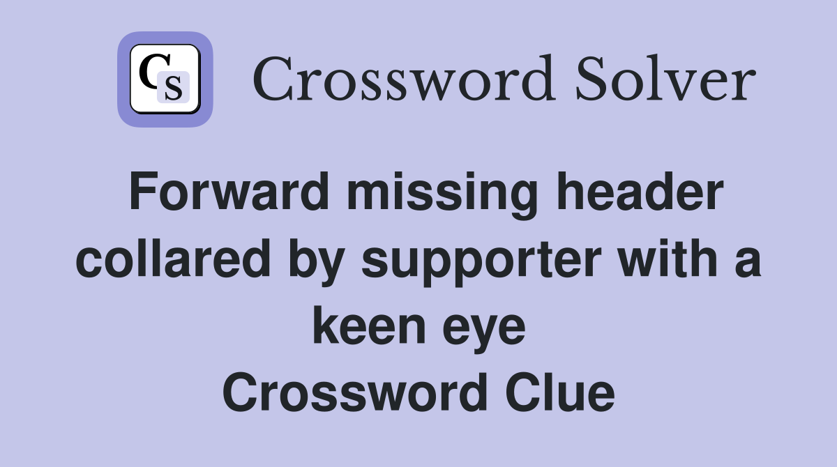 Forward missing header collared by supporter with a keen eye Crossword Clue