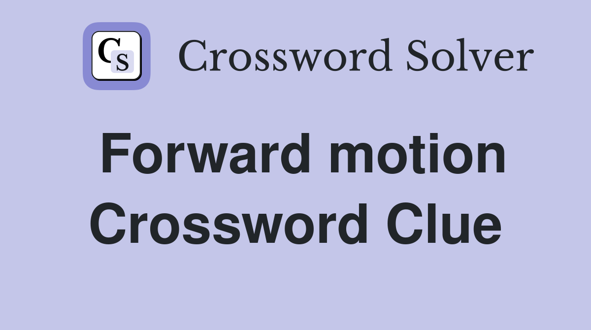 Forward motion Crossword Clue