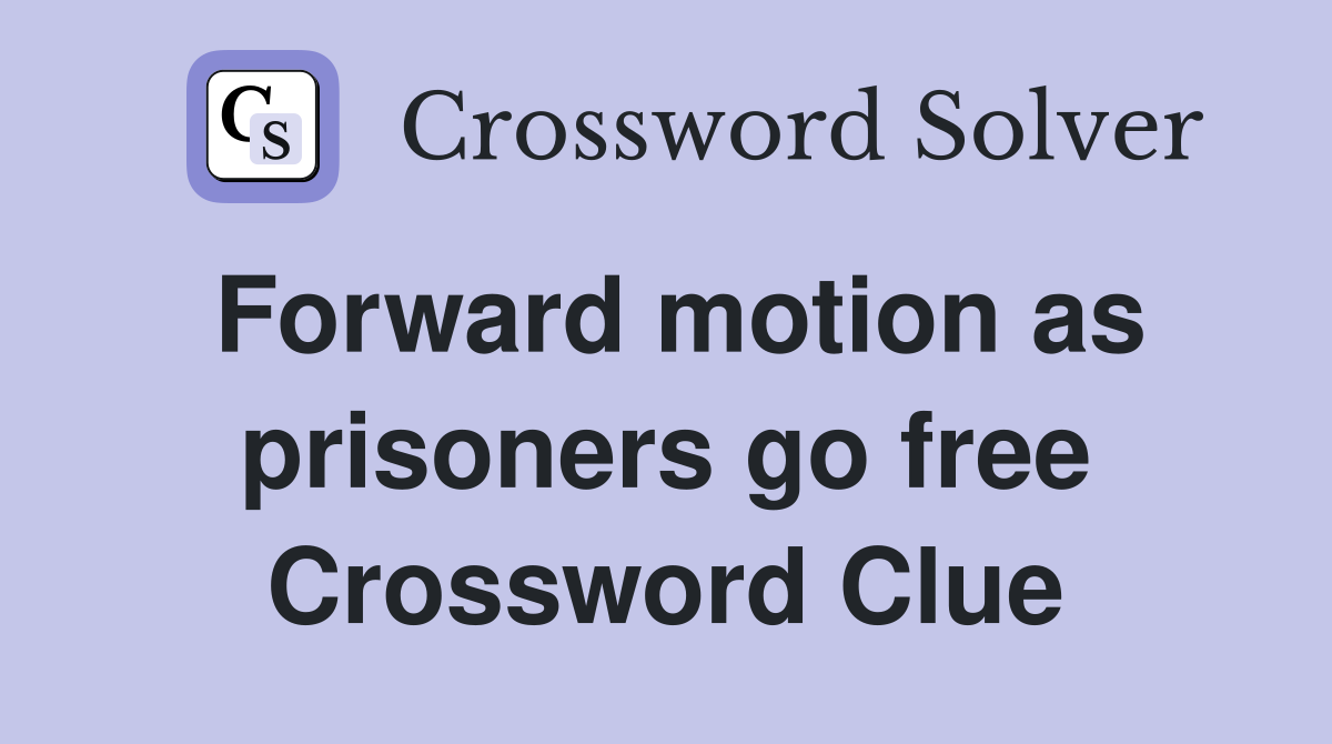 Forward motion as prisoners go free Crossword Clue
