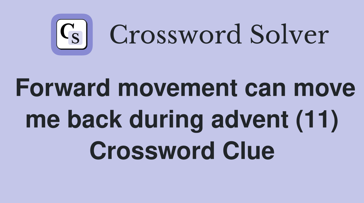Forward movement can move me back during advent (11) Crossword Clue