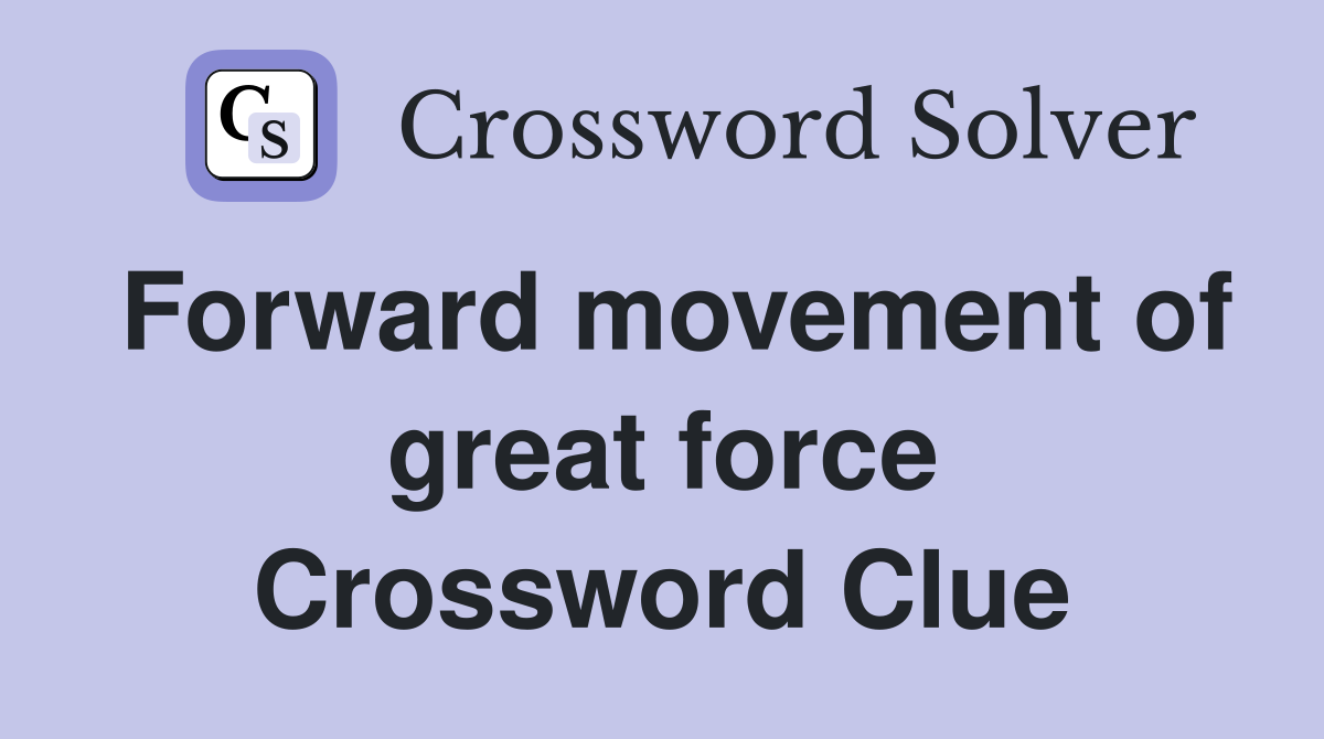 Forward movement of great force Crossword Clue
