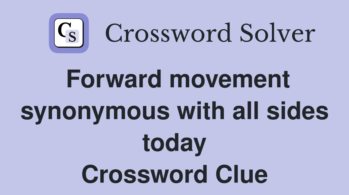 Forward movement synonymous with all sides today Crossword Clue