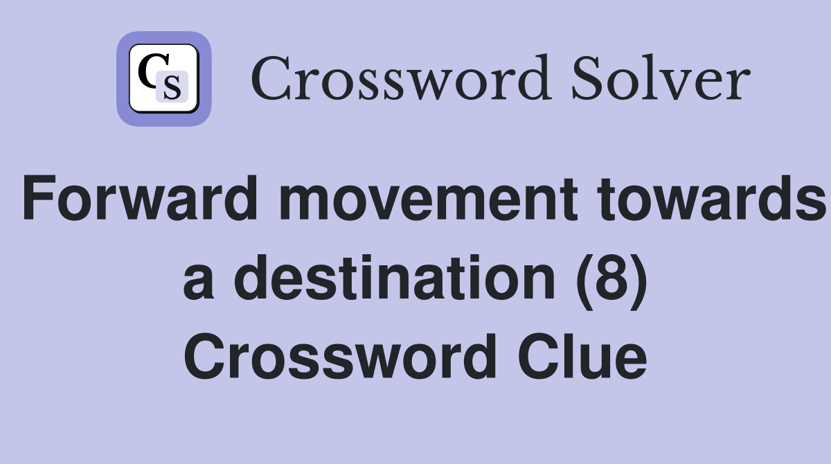 Forward movement towards a destination (8) Crossword Clue