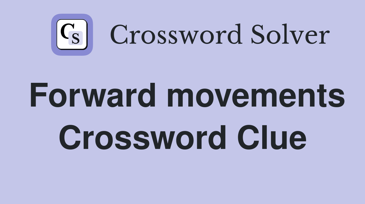 Forward movements Crossword Clue